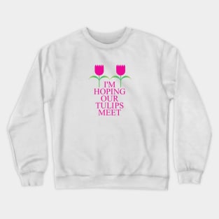 Hoping our Tulips Meet Crewneck Sweatshirt